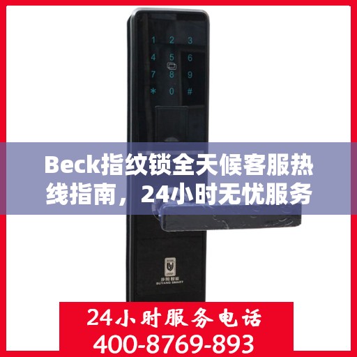 Beck指纹锁全天候客服热线指南，24小时无忧服务，让您一目了然！