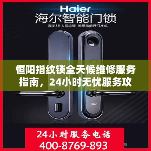 恒阳指纹锁全天候维修服务指南，24小时无忧服务攻略
