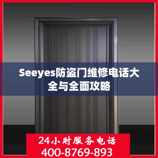 Seeyes防盗门维修电话大全与全面攻略
