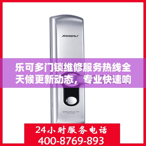 乐可多门锁维修服务热线全天候更新动态，专业快速响应您的需求