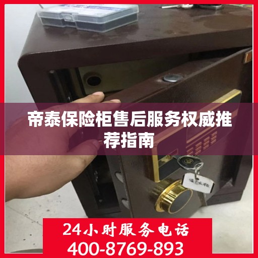 帝泰保险柜售后服务权威推荐指南