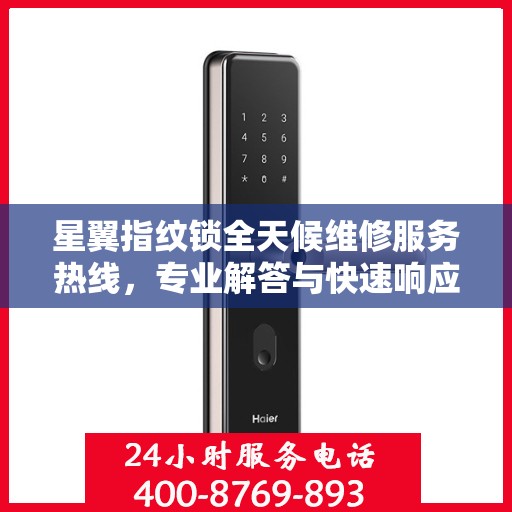 星翼指纹锁全天候维修服务热线，专业解答与快速响应指南
