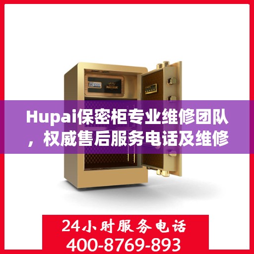Hupai保密柜专业维修团队，权威售后服务电话及维修指南