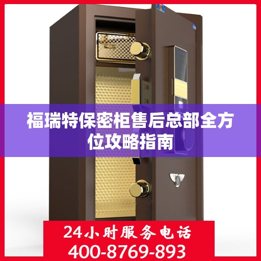 福瑞特保密柜售后总部全方位攻略指南