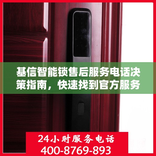 基信智能锁售后服务电话决策指南，快速找到官方服务热线