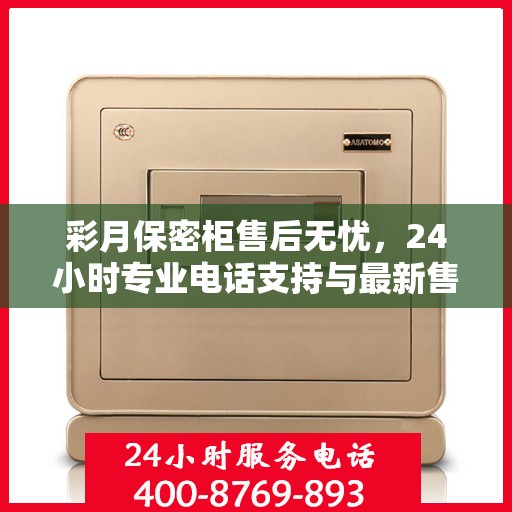 彩月保密柜售后无忧，24小时专业电话支持与最新售后指南