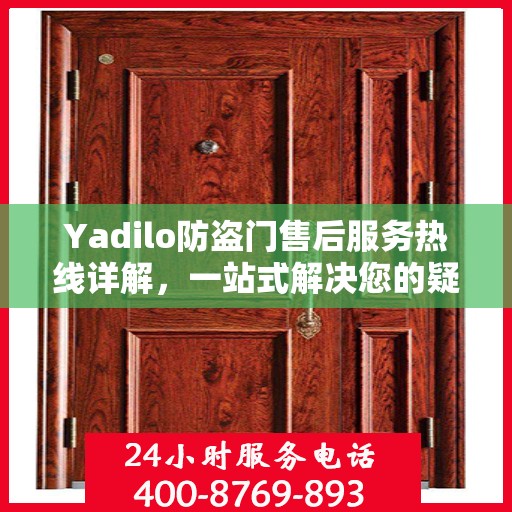 Yadilo防盗门售后服务热线详解，一站式解决您的疑问和需求