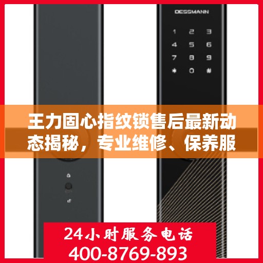 王力固心指纹锁售后最新动态揭秘，专业维修、保养服务升级，客户体验再升级
