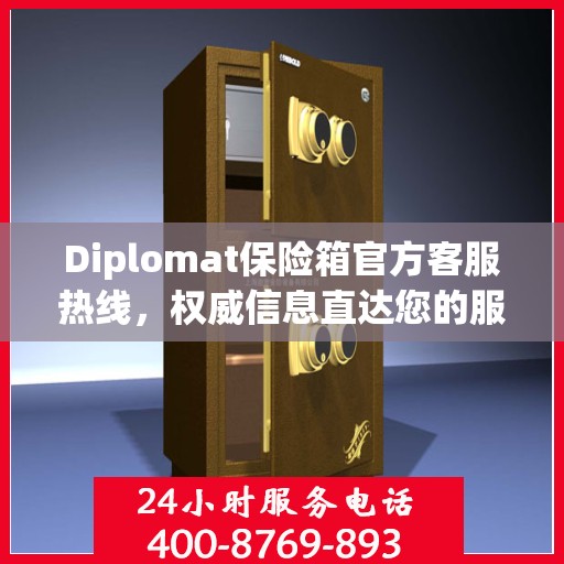 Diplomat保险箱官方客服热线，权威信息直达您的服务需求