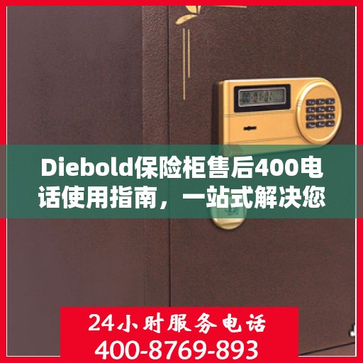 Diebold保险柜售后400电话使用指南，一站式解决您的疑问与需求
