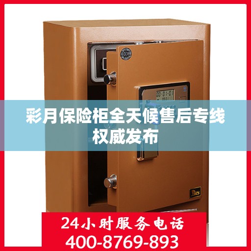 彩月保险柜全天候售后专线权威发布