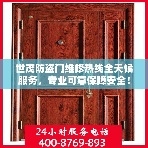 世茂防盗门维修热线全天候服务，专业可靠保障安全！