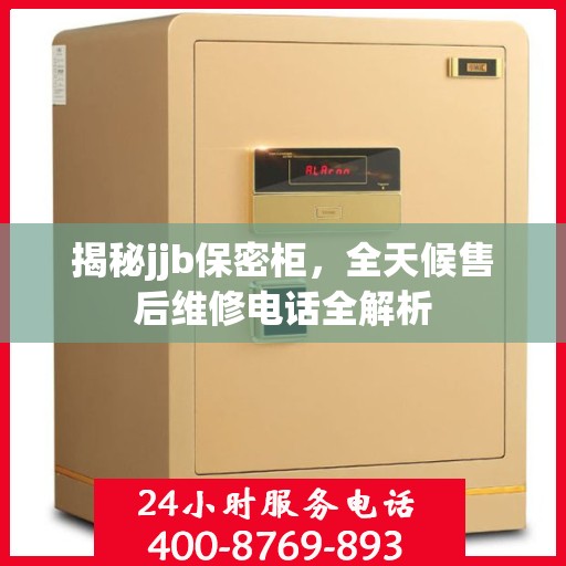 揭秘jjb保密柜，全天候售后维修电话全解析