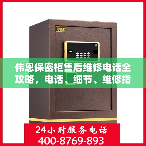 伟恩保密柜售后维修电话全攻略，电话、细节、维修指南一网打尽