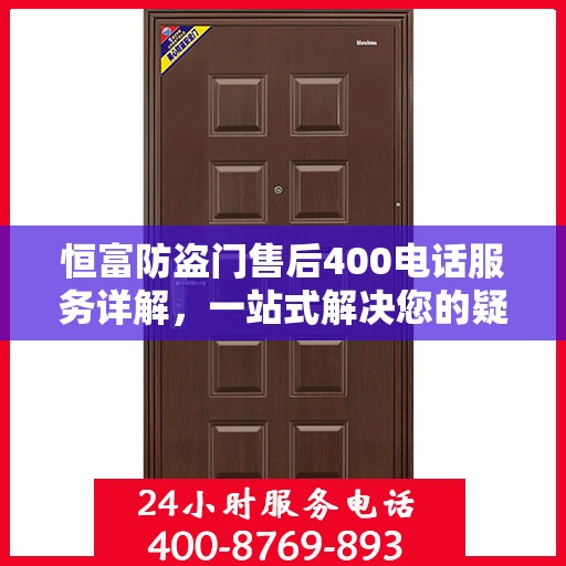 恒富防盗门售后400电话服务详解，一站式解决您的疑问和需求