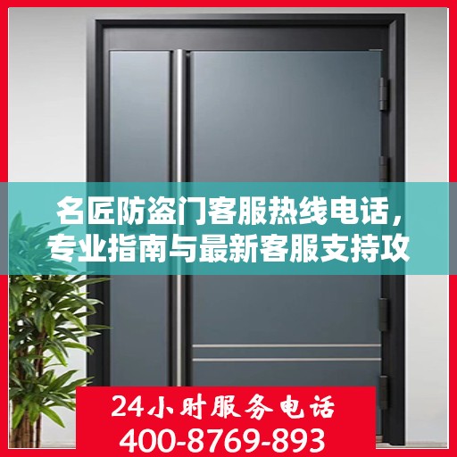 名匠防盗门客服热线电话，专业指南与最新客服支持攻略
