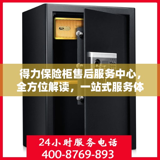 得力保险柜售后服务中心，全方位解读，一站式服务体验