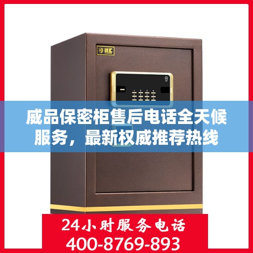 威品保密柜售后电话全天候服务，最新权威推荐热线