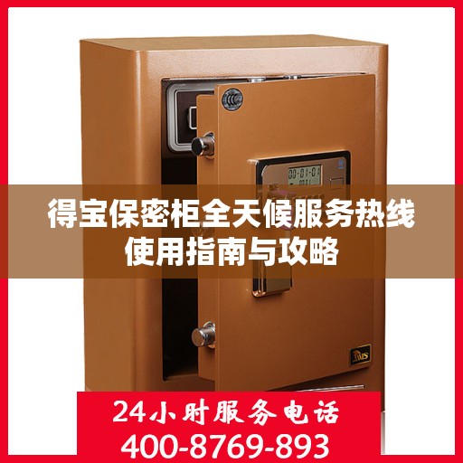 得宝保密柜全天候服务热线使用指南与攻略