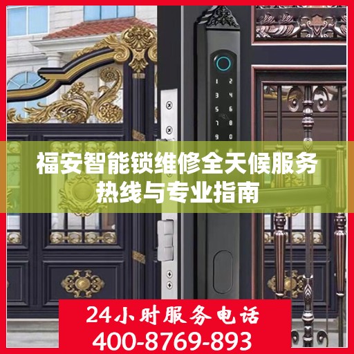 福安智能锁维修全天候服务热线与专业指南
