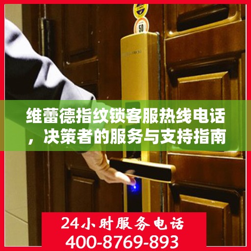 维蕾德指纹锁客服热线电话，决策者的服务与支持指南