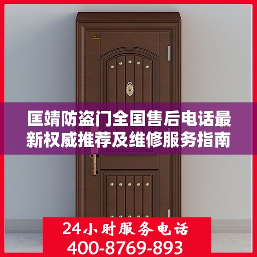 匡靖防盗门全国售后电话最新权威推荐及维修服务指南