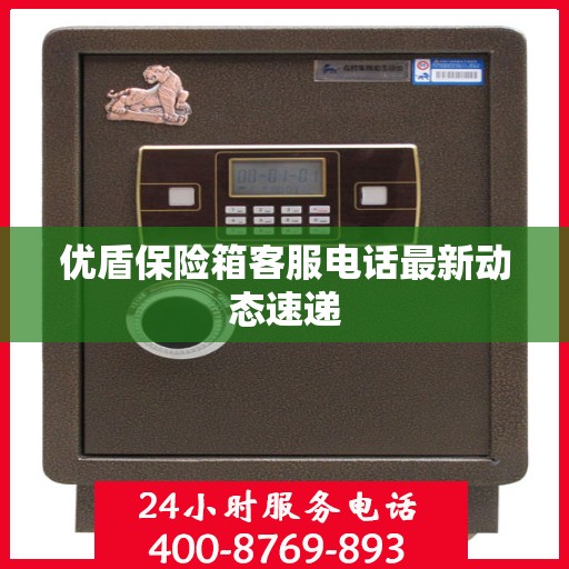 优盾保险箱客服电话最新动态速递