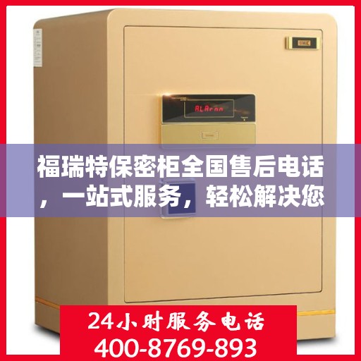 福瑞特保密柜全国售后电话，一站式服务，轻松解决您的售后问题