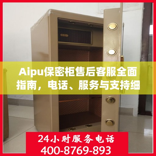 Aipu保密柜售后客服全面指南，电话、服务与支持细节一网打尽