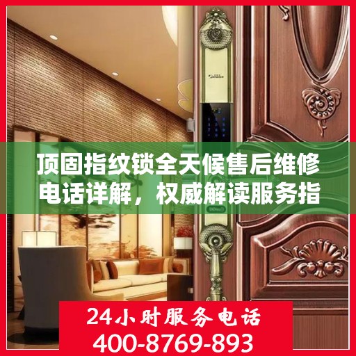 顶固指纹锁全天候售后维修电话详解，权威解读服务指南