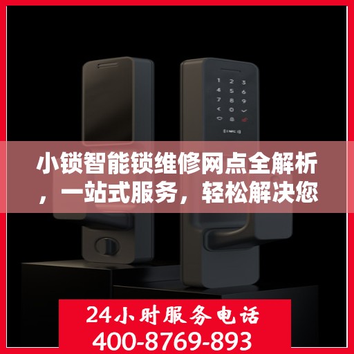 小锁智能锁维修网点全解析，一站式服务，轻松解决您的锁具问题