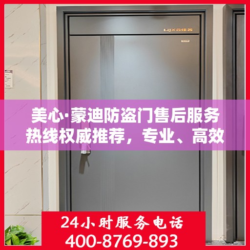 美心·蒙迪防盗门售后服务热线权威推荐，专业、高效的客户支持体验
