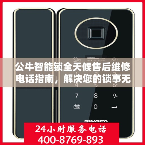 公牛智能锁全天候售后维修电话指南，解决您的锁事无忧