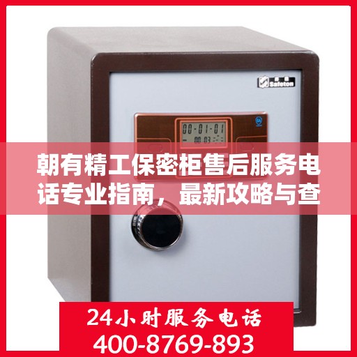 朝有精工保密柜售后服务电话专业指南，最新攻略与查询服务热线