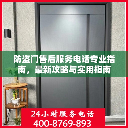 防盗门售后服务电话专业指南，最新攻略与实用指南