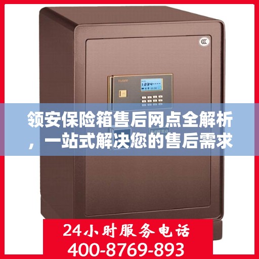 领安保险箱售后网点全解析，一站式解决您的售后需求