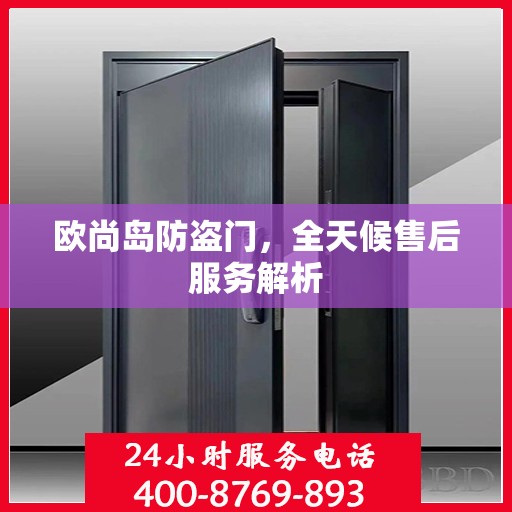 欧尚岛防盗门，全天候售后服务解析