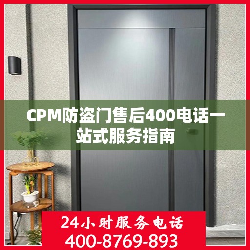CPM防盗门售后400电话一站式服务指南
