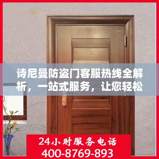 诗尼曼防盗门客服热线全解析，一站式服务，让您轻松了解售后无忧！