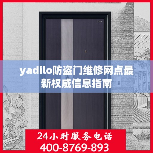 yadilo防盗门维修网点最新权威信息指南