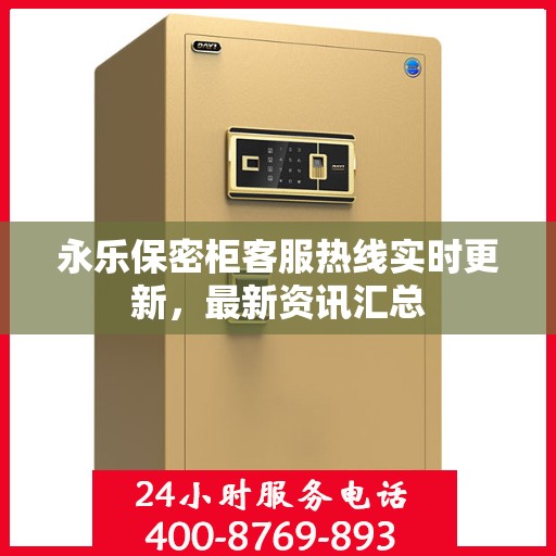 永乐保密柜客服热线实时更新，最新资讯汇总