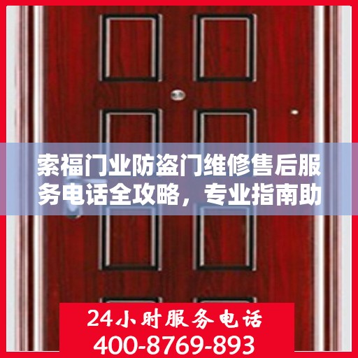 索福门业防盗门维修售后服务电话全攻略，专业指南助你无忧解决维修问题
