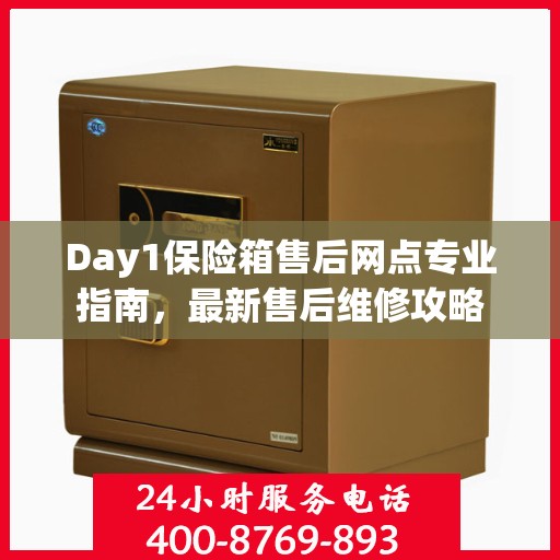 Day1保险箱售后网点专业指南，最新售后维修攻略