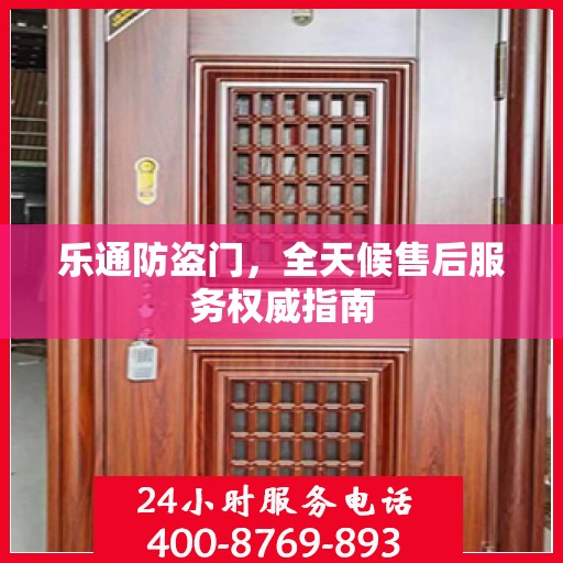 乐通防盗门，全天候售后服务权威指南
