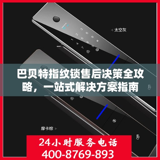 巴贝特指纹锁售后决策全攻略，一站式解决方案指南