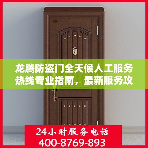 龙腾防盗门全天候人工服务热线专业指南，最新服务攻略与热线支持