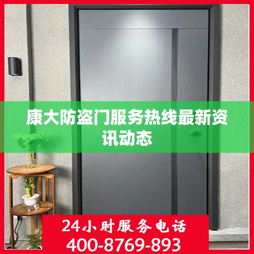 康大防盗门服务热线最新资讯动态
