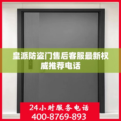 皇派防盗门售后客服最新权威推荐电话