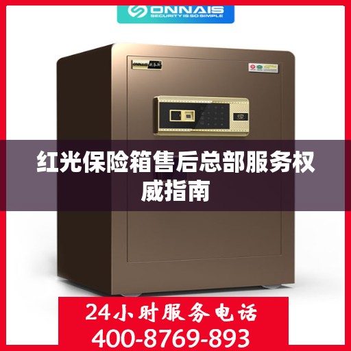 红光保险箱售后总部服务权威指南