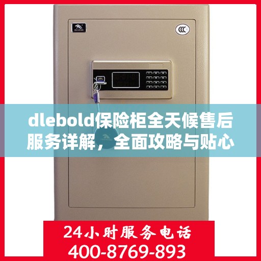 dlebold保险柜全天候售后服务详解，全面攻略与贴心服务体验